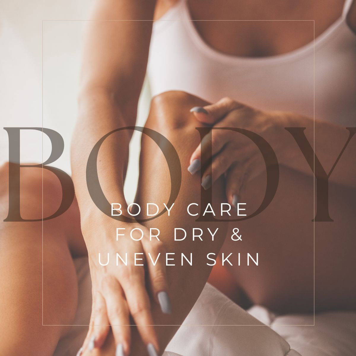 Body Care for Dry and Uneven Skin – for a Brighter, Smoother-Looking Glow